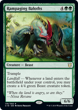 Rampaging Baloths
 TrampleLandfall — Whenever a land enters the battlefield under your control, you may create a 4/4 green Beast creature token.